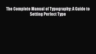 The Complete Manual of Typography: A Guide to Setting Perfect Type  Free Books