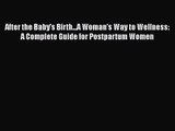 After the Baby's Birth...A Woman's Way to Wellness: A Complete Guide for Postpartum Women Free