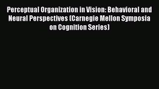 [PDF Download] Perceptual Organization in Vision: Behavioral and Neural Perspectives (Carnegie