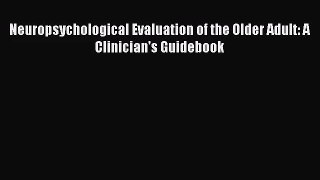 [PDF Download] Neuropsychological Evaluation of the Older Adult: A Clinician's Guidebook [Download]