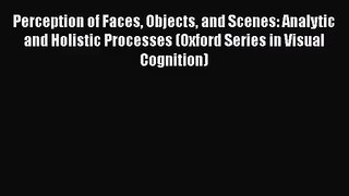 [PDF Download] Perception of Faces Objects and Scenes: Analytic and Holistic Processes (Oxford