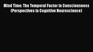 [PDF Download] Mind Time: The Temporal Factor in Consciousness (Perspectives in Cognitive Neuroscience)