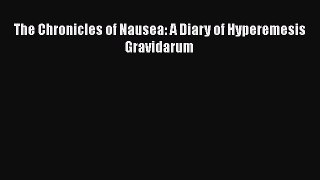 The Chronicles of Nausea: A Diary of Hyperemesis Gravidarum  Free Books