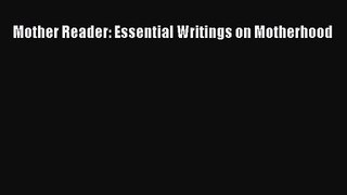 Mother Reader: Essential Writings on Motherhood Read Online PDF