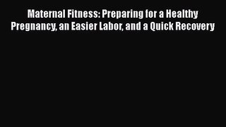 Maternal Fitness: Preparing for a Healthy Pregnancy an Easier Labor and a Quick Recovery  Free