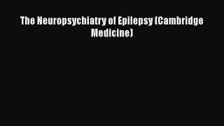 PDF Download The Neuropsychiatry of Epilepsy (Cambridge Medicine) PDF Full Ebook