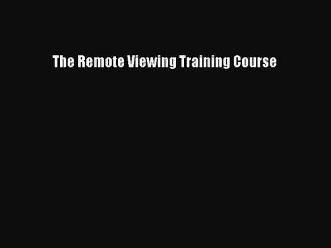 [PDF Download] The Remote Viewing Training Course [PDF] Full Ebook