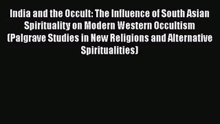 [PDF Download] India and the Occult: The Influence of South Asian Spirituality on Modern Western