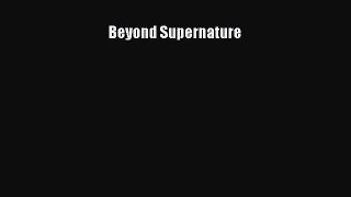 [PDF Download] Beyond Supernature [PDF] Full Ebook