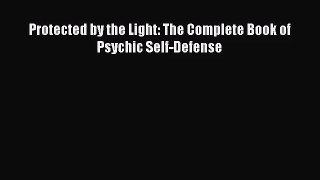 [PDF Download] Protected by the Light: The Complete Book of Psychic Self-Defense [Read] Online