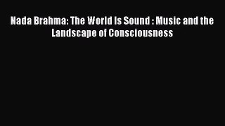 [PDF Download] Nada Brahma: The World Is Sound : Music and the Landscape of Consciousness [Read]