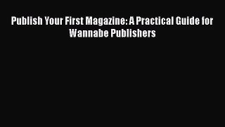 Publish Your First Magazine: A Practical Guide for Wannabe Publishers  Free Books