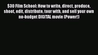 $30 Film School: How to write direct produce shoot edit distribute tour with and sell your