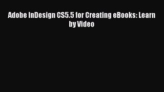 Adobe InDesign CS5.5 for Creating eBooks: Learn by Video Free Download Book