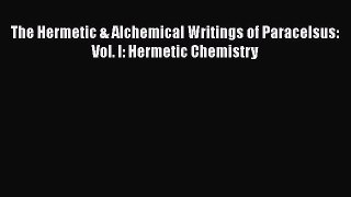 [PDF Download] The Hermetic & Alchemical Writings of Paracelsus: Vol. I: Hermetic Chemistry