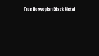 (PDF Download) True Norwegian Black Metal PDF