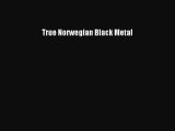 (PDF Download) True Norwegian Black Metal PDF