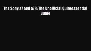 (PDF Download) The Sony a7 and a7R: The Unofficial Quintessential Guide Read Online