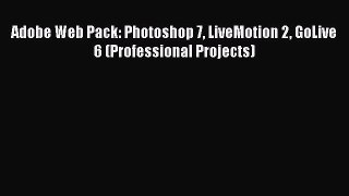 Adobe Web Pack: Photoshop 7 LiveMotion 2 GoLive 6 (Professional Projects)  Free Books