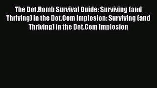 The Dot.Bomb Survival Guide: Surviving (and Thriving) in the Dot.Com Implosion: Surviving (and