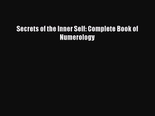 [PDF Download] Secrets of the Inner Self: Complete Book of Numerology [Read] Online