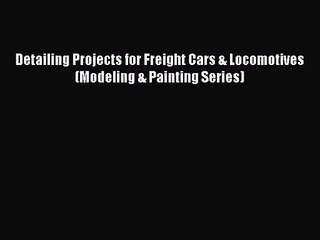 (PDF Download) Detailing Projects for Freight Cars & Locomotives (Modeling & Painting Series)