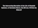 The Interesting Narrative of the Life of Olaudah Equiano or Gustavus Vassa the African. Written