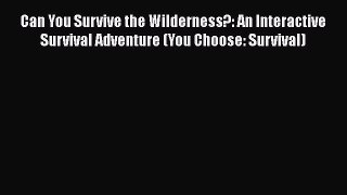 Can You Survive the Wilderness?: An Interactive Survival Adventure (You Choose: Survival) Free