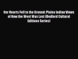 Our Hearts Fell to the Ground: Plains Indian Views of How the West Was Lost (Bedford Cultural