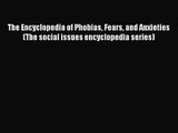 [PDF Download] The Encyclopedia of Phobias Fears and Anxieties (The social issues encyclopedia