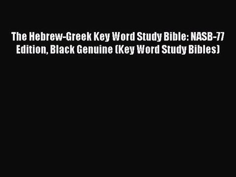 [PDF Download] The Hebrew-Greek Key Word Study Bible: NASB-77 Edition Black Genuine (Key Word