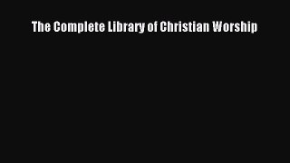 [PDF Download] The Complete Library of Christian Worship [Read] Online