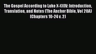 [PDF Download] The Gospel According to Luke X-XXIV: Introduction Translation and Notes (The