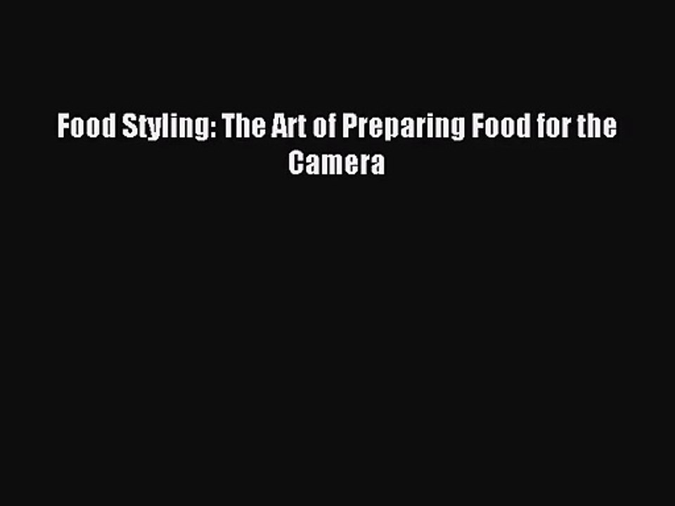(PDF Download) Food Styling: The Art of Preparing Food for the Camera PDF