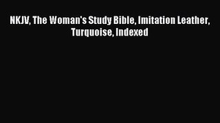 [PDF Download] NKJV The Woman's Study Bible Imitation Leather Turquoise Indexed [PDF] Online