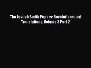 [PDF Download] The Joseph Smith Papers: Revelations and Translations Volume 3 Part 2 [PDF]