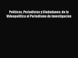 [PDF Download] Politicos Periodistas y Ciudadanos: de la Videopolitica al Periodismo de Investigacion