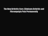 The New Arthritis Cure: Eliminate Arthritis and Fibromyalgia Pain Permanently  Free Books