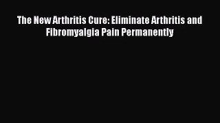 The New Arthritis Cure: Eliminate Arthritis and Fibromyalgia Pain Permanently  Free Books