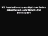 (PDF Download) 500 Poses for Photographing High School Seniors: A Visual Sourcebook for Digital
