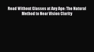 Read Without Glasses at Any Age: The Natural Method to Near Vision Clarity  Free Books