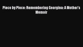 Piece by Piece: Remembering Georgina: A Mother's Memoir  Free PDF
