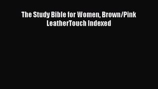 [PDF Download] The Study Bible for Women Brown/Pink LeatherTouch Indexed [Read] Full Ebook