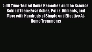 500 Time-Tested Home Remedies and the Science Behind Them: Ease Aches Pains Ailments and More