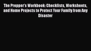 The Prepper's Workbook: Checklists Worksheets and Home Projects to Protect Your Family from