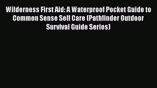 Wilderness First Aid: A Waterproof Pocket Guide to Common Sense Self Care (Pathfinder Outdoor