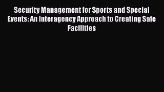 Security Management for Sports and Special Events: An Interagency Approach to Creating Safe