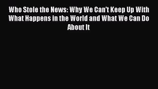 [PDF Download] Who Stole the News: Why We Can't Keep Up With What Happens in the World and
