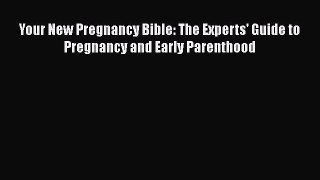 Your New Pregnancy Bible: The Experts' Guide to Pregnancy and Early Parenthood Free Download