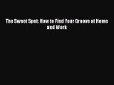 The Sweet Spot: How to Find Your Groove at Home and Work  Free Books